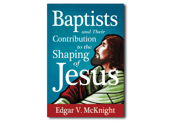 Baptists and Their Contribution to the Shaping of Jesus - By Edgar V. McKnight